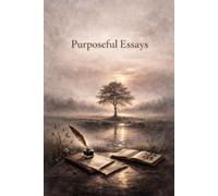 Purposeful Essays: A Collection of Thoughts About Purpose, Leadership, Tradeoffs, and the Good Life