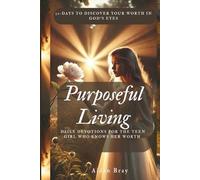Purposeful Living: Daily Devotions for the Teen Girl Who Knows Her Worth - 30-Days to Discover Your Worth in God’s Eyes