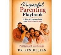 Purposeful Parenting Playbook: A Single Parent’s Guide from Survival to Purpose