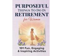 Purposeful Things To Do In Retirement For Women: 101 Fun, Engaging and Inspiring Activties