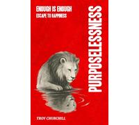 Purposelessness: Enough is Enough Escape to Happiness: How Letting Go of the Chase, Unlock Joy, Flow, and True Abundance