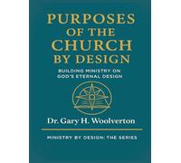 Purposes of the Church By Design: Building Ministry on God's Eternal Design
