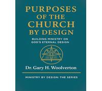 Purposes of the Church By Design: Building Ministry on God's Eternal Design