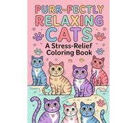 Purr-fectly Relaxing Cats A Stress-Relief Coloring Book: Over 30 Unique Feline Designs for Adults & Kids: Unleash Creativity and Find Calm with Adorable Kittens, Majestic Lions, and More!