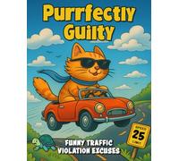 Purrfectly Guilty: Funny Traffic Violation Excuses: A Hilarious Cat Lover’s Adult Coloring Book with Wacky Road Scenes, Comedic Driving Moments, and Laugh-Out-Loud Traffic Humor