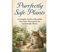 Purrfectly Safe Plants: A Complete Guide to Beautiful, Non-Toxic Houseplants for Cat-Friendly Homes