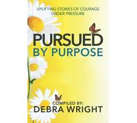Pursued By Purpose: Uplifting Stories Of Courage Under Pressure