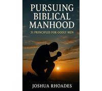 Pursuing Biblical Manhood: 31 Principles for Godly Men