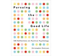 Pursuing the Good Life: 100 Reflections on Positive Psychology