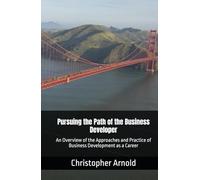 Pursuing the Path of the Business Developer: An Overview of the Approaches and Practice of Business Development as a Career