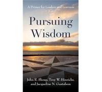 Pursuing Wisdom : A Primer for Leaders and Learners John R Shoup , Troy W Hinrichs , Jacqueline N Gustafson (Auteur)