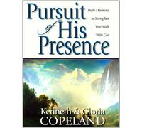 Pursuit of His Presence: Daily Devotions to Strengthen Your Walk with God by Kenneth Copeland, Gloria Copeland (2012) Paperback
