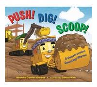 Push Dig Scoop A Construction Counting Rhyme by Rhonda Gowler Greene & Illustrated by Daniel Kirk Rhonda Gowler Greene Illustrated by Daniel Kirk (Auteur)