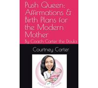 Push Queen: Affirmations & Birth Plans for the Modern Mother: By Coach Carter the Doula