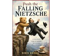 PUSH THE FALLING NIETZSCHE: A PLUSH BEAR'S GUIDE TO MADNESS, THE UNIVERSE, AND A CUP OF TEA