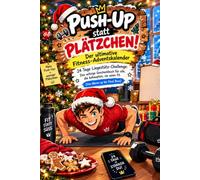 Push-Up statt Plätzchen! Der ultimative Fitness-Adventskalender: 24 Tage Liegestütz-Challenge: Das witzige Geschenkbuch für alle, die behaupten, sie ... & Abend-Log | Von Warm-up inal Boss