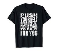 Push Yourself Because No One Else Is Going To Do It For You T-Shirt