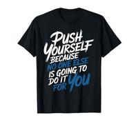 Push Yourself No One Else Will Do It for You - T-Shirt