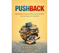 PUSHBACK: How Modern Business Makes You Do the Work and How People Can Push Back