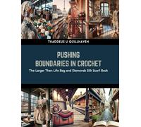 Pushing Boundaries In Crochet: The Larger Than Life Bag And Diamonds Silk Scarf Book