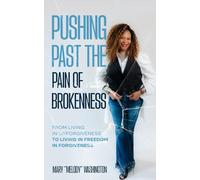Pushing Past the Pain of Brokenness: From Living in Unforgiveness to Living in Freedom in Forgiveness (Revised Edition)