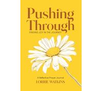 Pushing Through - Finding Joy in the Journey: A Reflective Prayer Journal