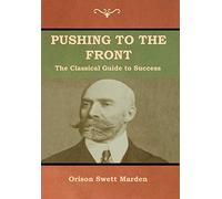 Pushing to the Front: The Classical Guide to Success (The Complete Volume; part 1 & 2)