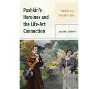 Pushkin's Heroines and the Life-Art Connection Freedom in a Female Frame - Amanda F. Murphy - Bloomsbury Academic - ebook (ePub) - Livre