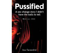 Pussified: Second Edition - A sex change story I didn't have the balls to tell