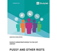 Pussy And Other Riots. Russia's Human Rights Revolt In The 21st Century
