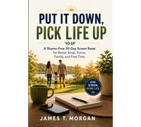 Put It Down, Pick Life Up: A Shame-Free 30-Day Screen Reset for Better Sleep, Focus, Family, and Free Time