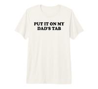 Put It on My Dad's Tab Daddys Girl Yes Im a Spoiled Daughter T-Shirt Haut de Gamme
