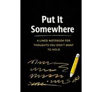 Put It Somewhere: A Lined Notebook for Thoughts You Don’t Want to Hold: A No-Pressure Writing Space for Stress, Overwhelm, and Mental Relief