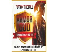 Put on The Full Armor of God: 30 Day Devotional For Times of Spiritual Battles