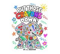 Put Those Crayons Down!: A Coloring & Activity Book for Kids Who Like to Color Outside the Lines