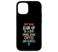 Put Your Hair Up in A Bun Drink Some Coffee and Handle It Coque pour iPhone 12/12 Pro