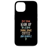 Put Your Hair Up in A Bun Drink Some Coffee and Handle It Coque pour iPhone 13