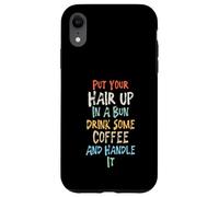 Put Your Hair Up in A Bun Drink Some Coffee and Handle It Coque pour iPhone XR