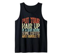 Put Your Hair Up in A Bun Drink Some Coffee and Handle It Débardeur