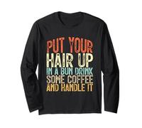 Put Your Hair Up in A Bun Drink Some Coffee and Handle It Manche Longue