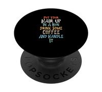 Put Your Hair Up in A Bun Drink Some Coffee and Handle It PopSockets PopGrip Adhésif