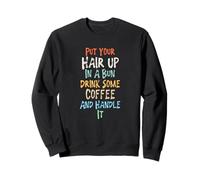 Put Your Hair Up in A Bun Drink Some Coffee and Handle It Sweatshirt