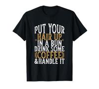 Put Your Hair Up in A Bun Drink Some Coffee and Handle It T-Shirt