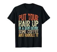 Put Your Hair Up in A Bun Drink Some Coffee and Handle It T-Shirt