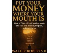 Put Your Money Where Your Mouth Is: How to Climb Out of Survival Mode and Rise into Identity, Purpose, and Abundance