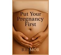 Put Your Pregnancy First: Protecting Your Body, Your Baby, and Yourself in a World That Expects Too Much