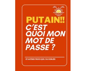 PUTAIN!! C’EST QUOI MON MOT DE PASSE ? ET AUTRES TRUCS QUE J’AI OUBLIÉS: Grand Format Abc avec Onglets et Espace Notes pour Seniors et Personnes ... Oublier vos Identifiants et Sites Internet.