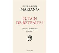 Putain de retraite ! Critique du pantalon de velours - Antoine-Pierre Mariano - Des Equateurs Eds - broché - Essai