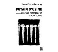 Putain d'usine Suivi de Après la catastrophe et de Plan social - Jean-Pierre Levaray - Agone - Poche - Essai