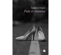Pute et soumise - Eglantine Dupuis - Du Pantheon Eds - broché - Témoignage